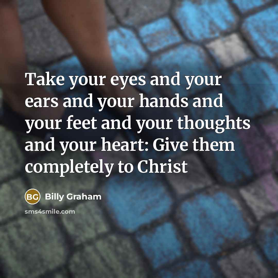 “Take your eyes and your ears and your hands and…” quote by Billy Graham