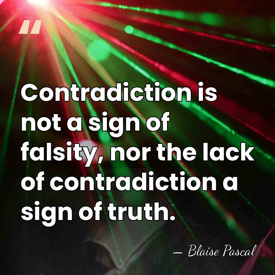 Contradiction is not a sign of falsity, nor the lack of contradiction&hellip; - Blaise Pascal