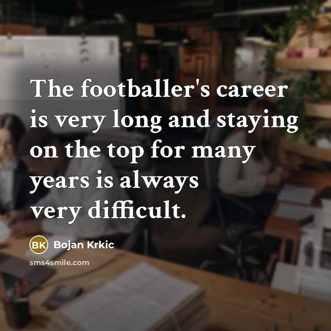 “The footballer's career is very long and staying on the…” quote by Bojan Krkic