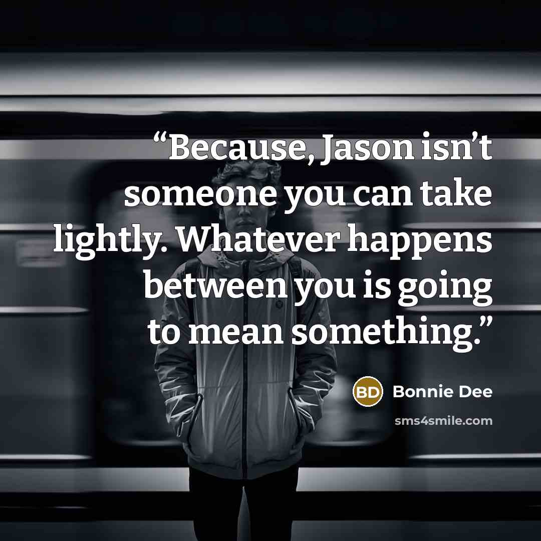 “Because, Jason isn’t someone you can take lightly. Whatever happens between you is going to mean something.” quote by Bonnie Dee