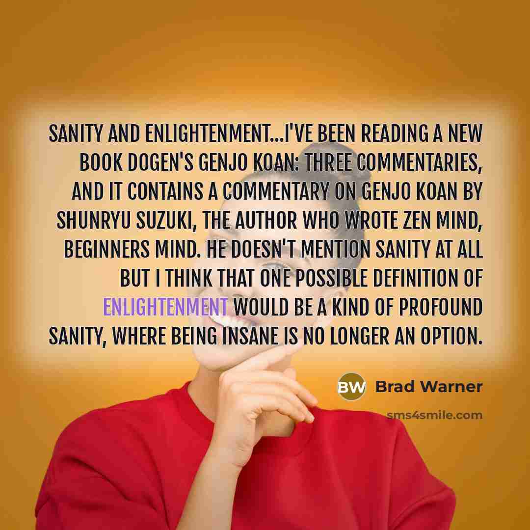 “Sanity and enlightenment...I've been reading a new book Dogen's Genjo…” quote by Brad Warner