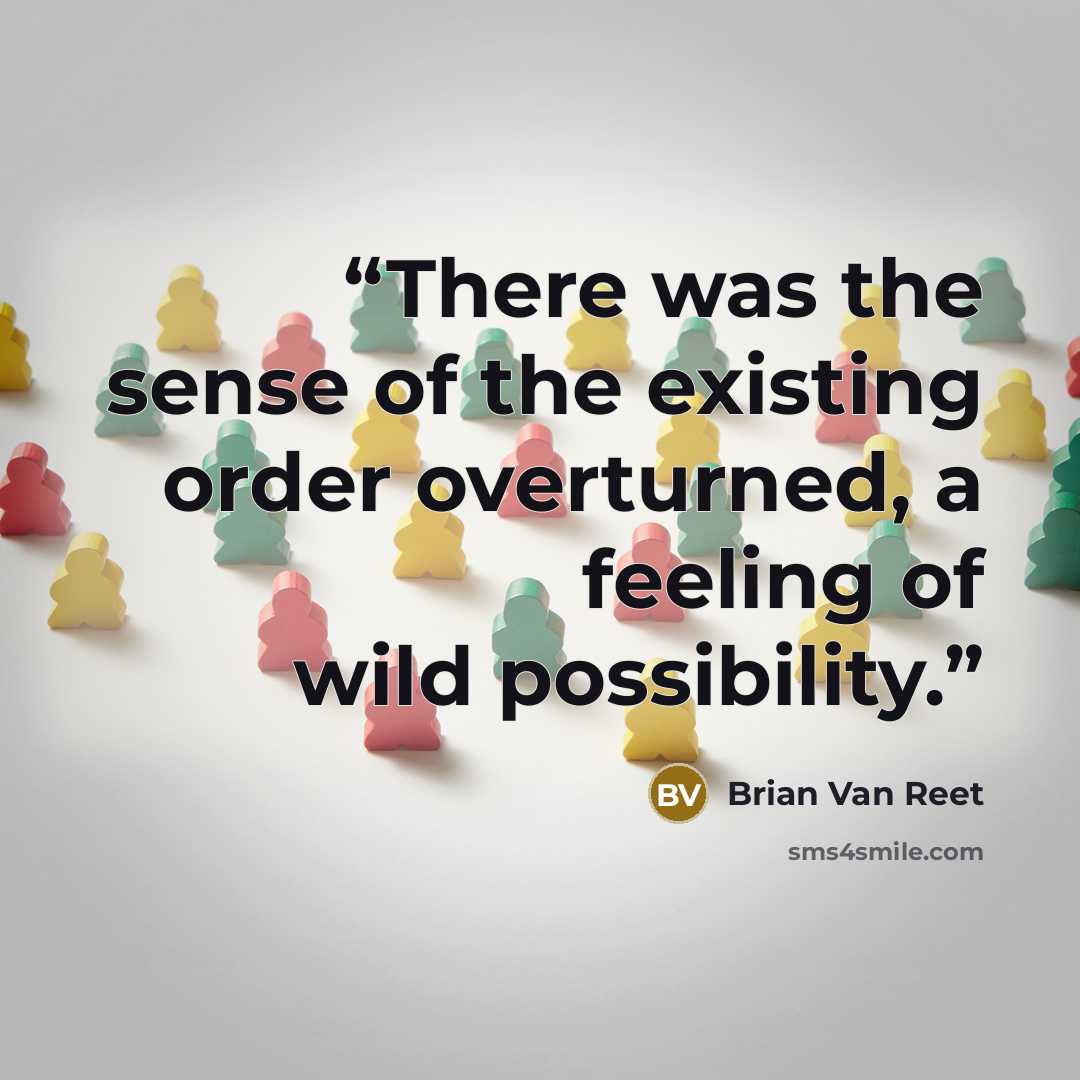 “There was the sense of the existing order overturned, a feeling of wild possibility.” quote by Brian Van Reet