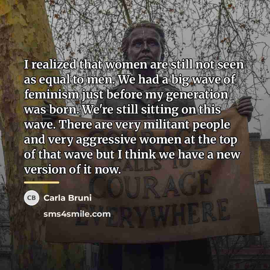 “I realized that women are still not seen as equal…” quote by Carla Bruni
