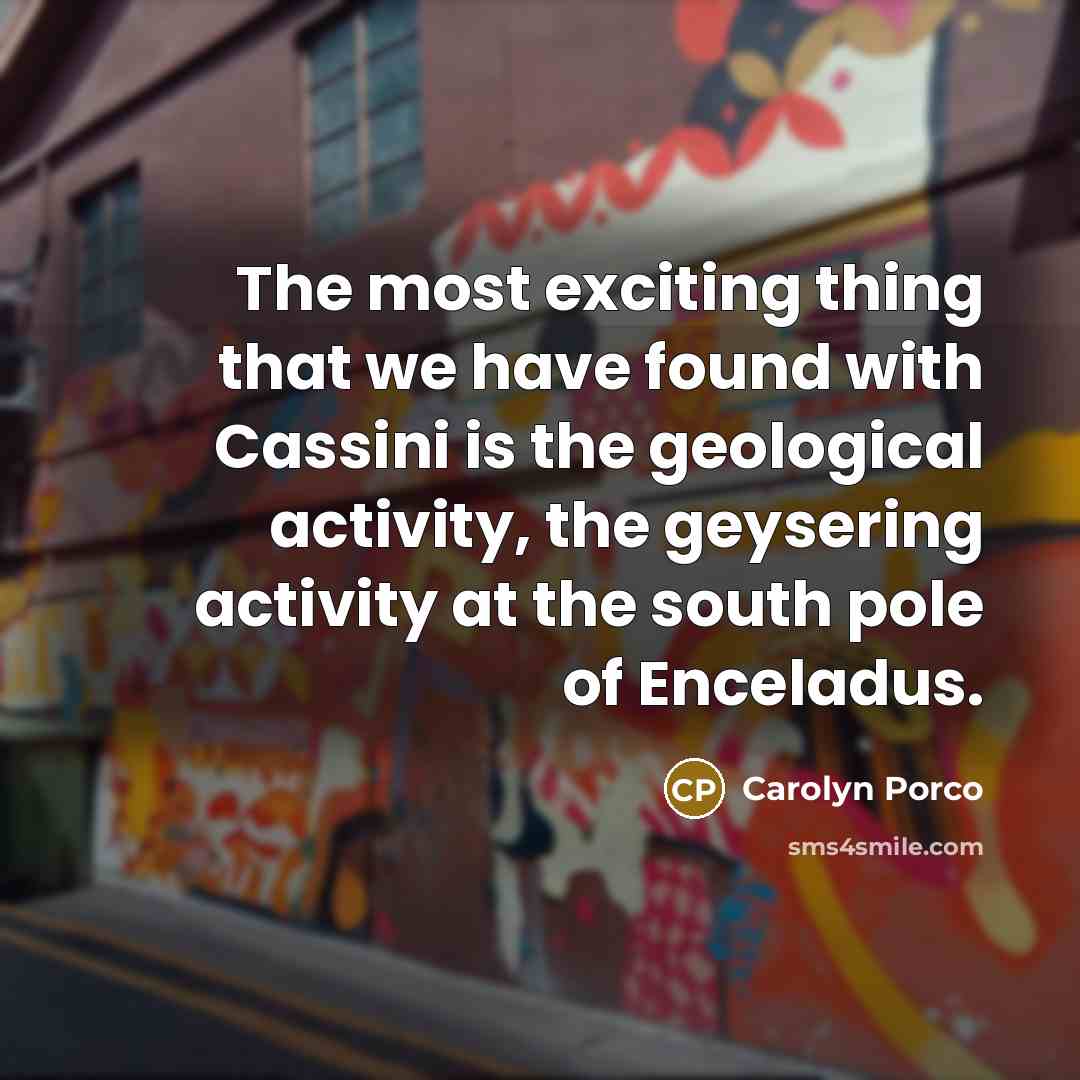 “The most exciting thing that we have found with Cassini…” quote by Carolyn Porco