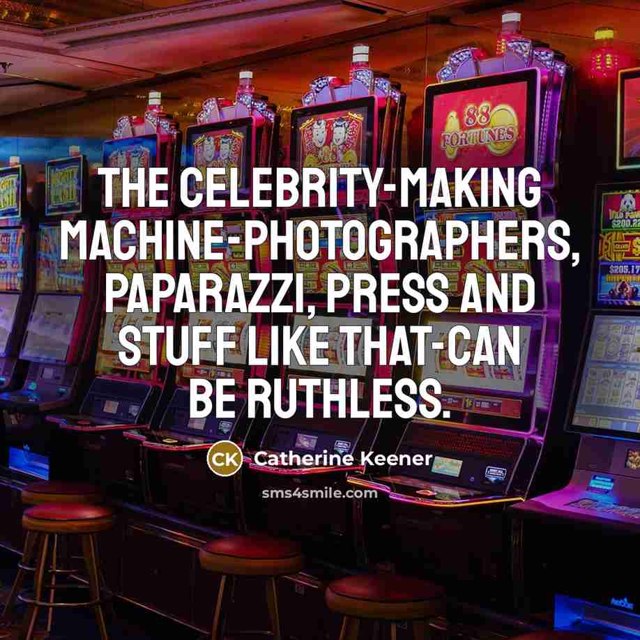“The celebrity-making machine-photographers, paparazzi, press and stuff like that-can be ruthless.” quote by Catherine Keener