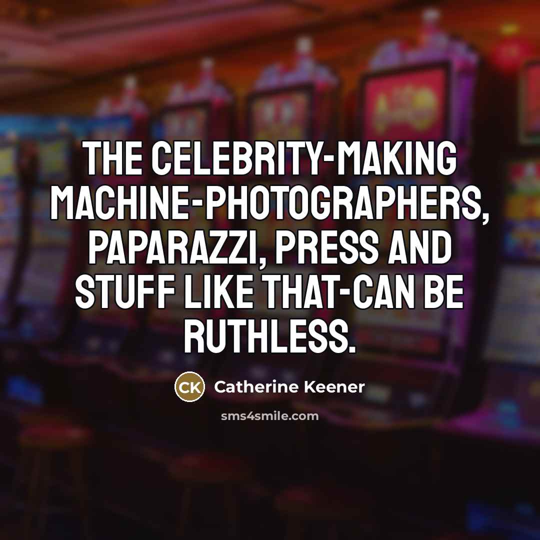 “The celebrity-making machine-photographers, paparazzi, press and stuff like that-can be…” quote by Catherine Keener
