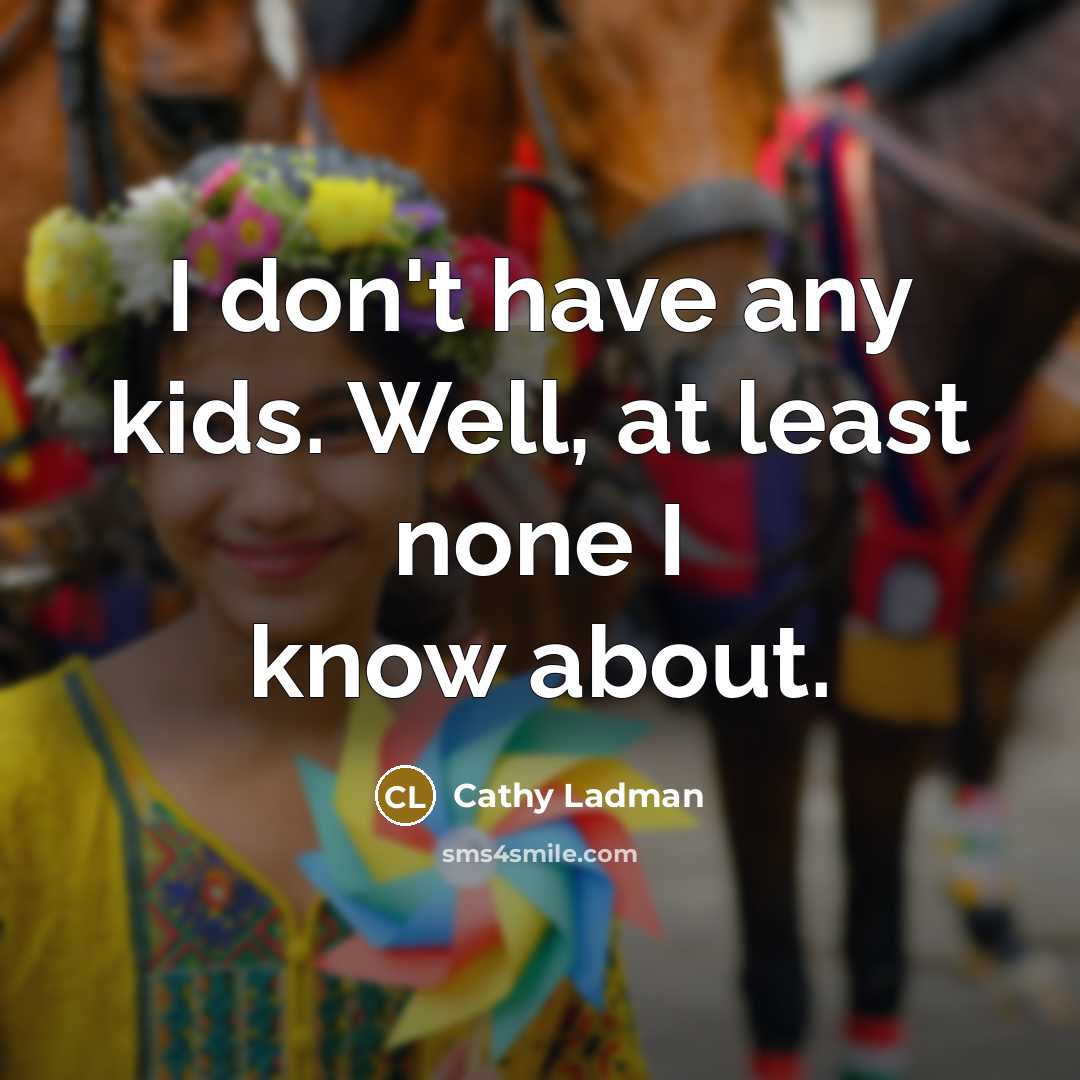 “I don't have any kids. Well, at least none I…” quote by Cathy Ladman