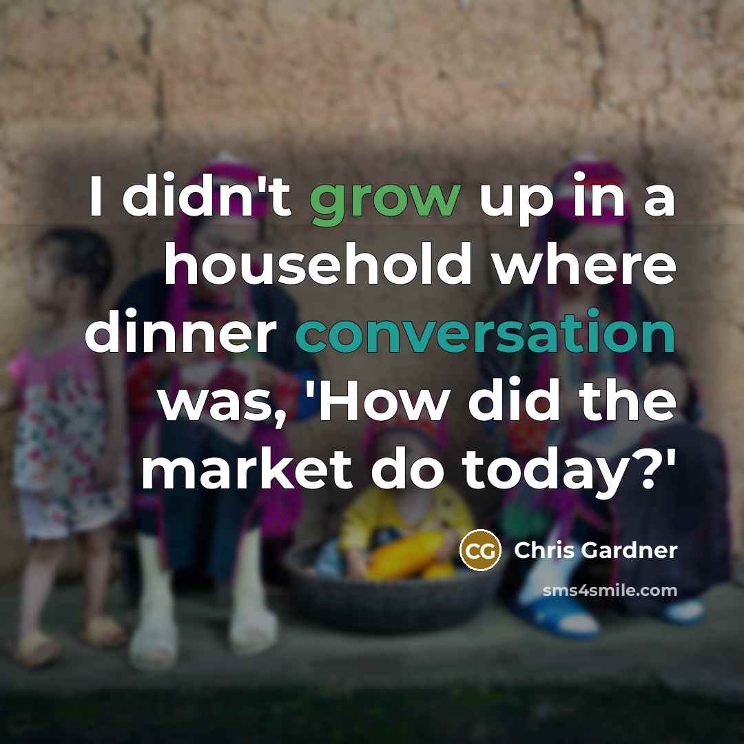 “I didn't grow up in a household where dinner conversation…” quote by Chris Gardner