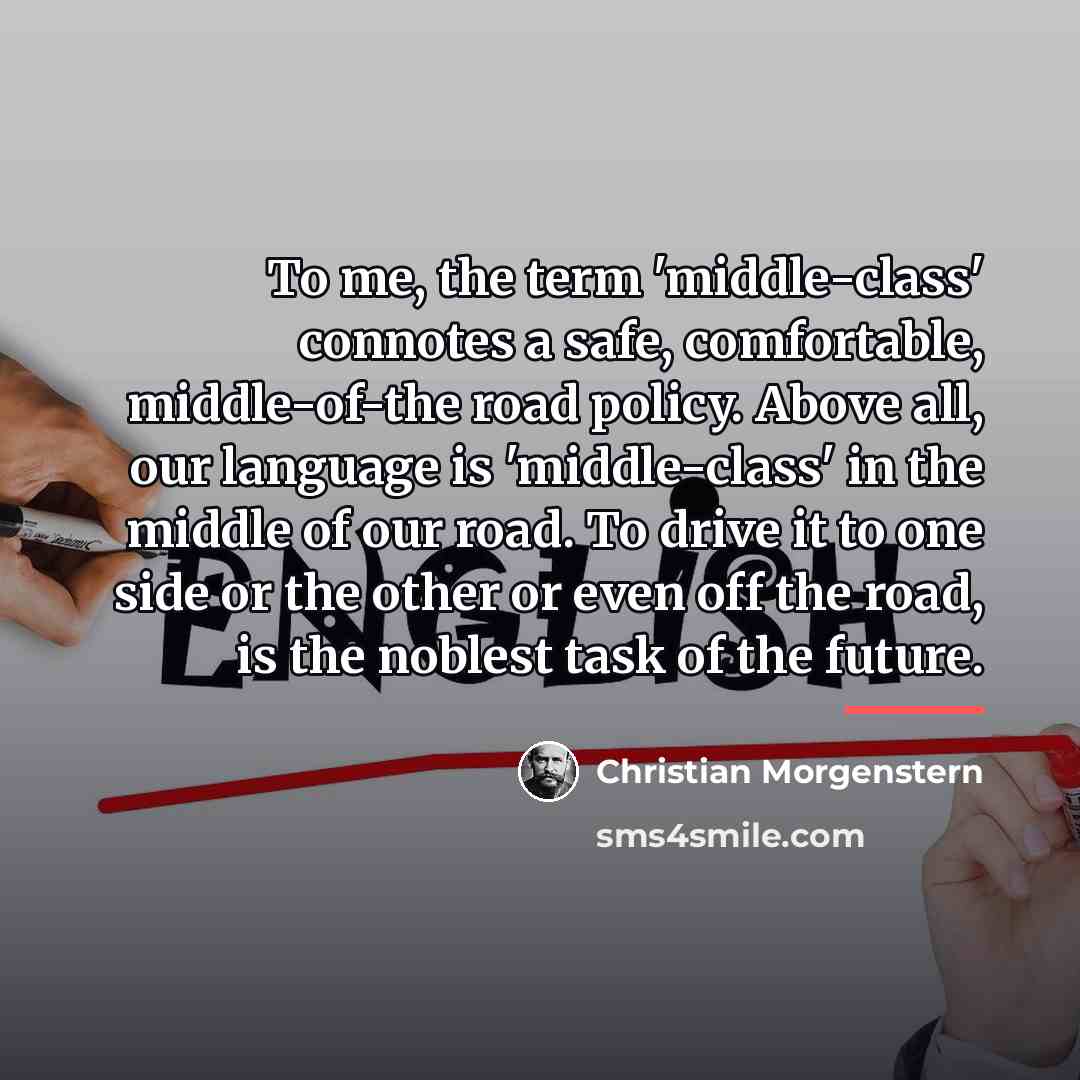 “To me, the term 'middle-class' connotes a safe, comfortable, middle-of-the…” quote by Christian Morgenstern