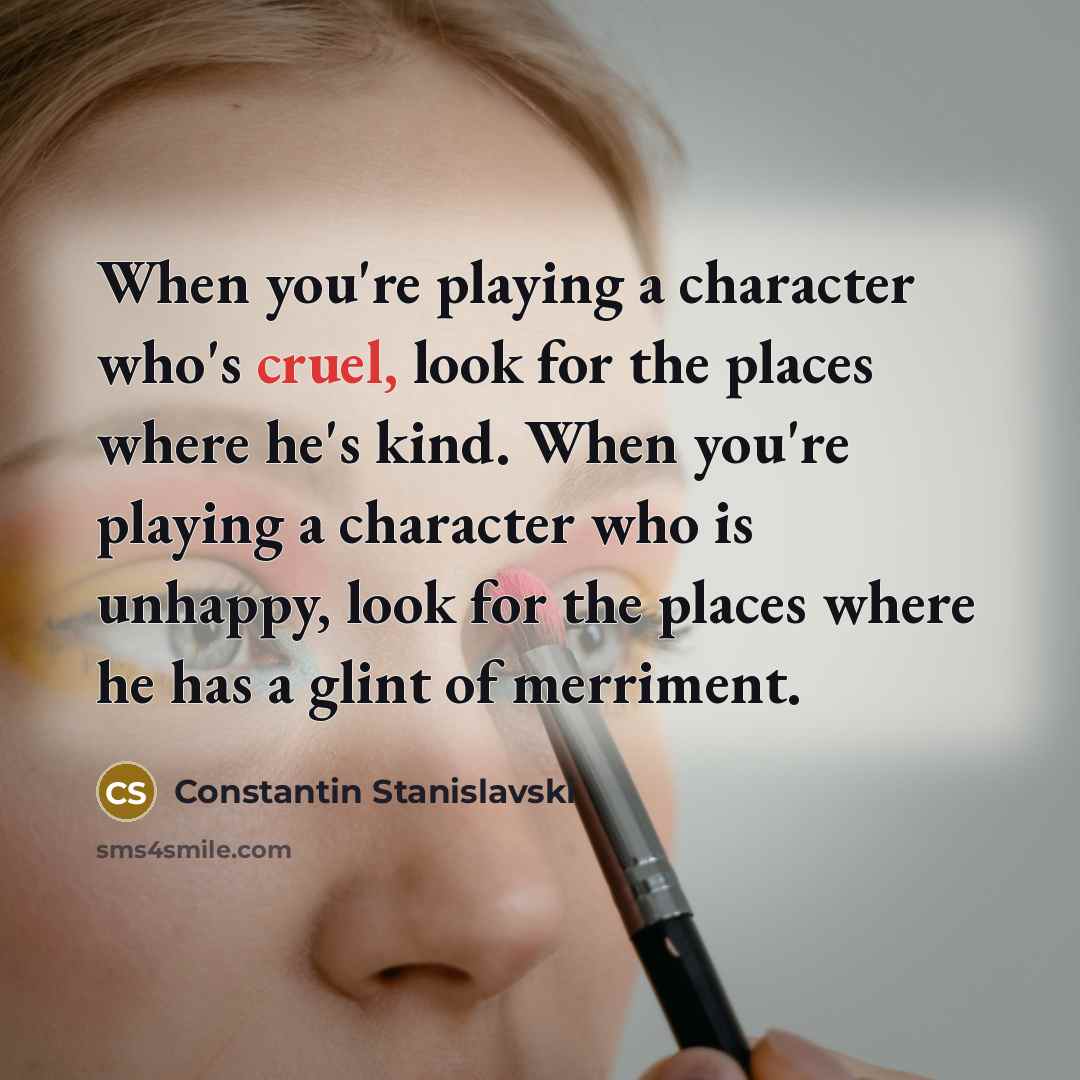 “When you're playing a character who's cruel, look for the…” quote by Constantin Stanislavski