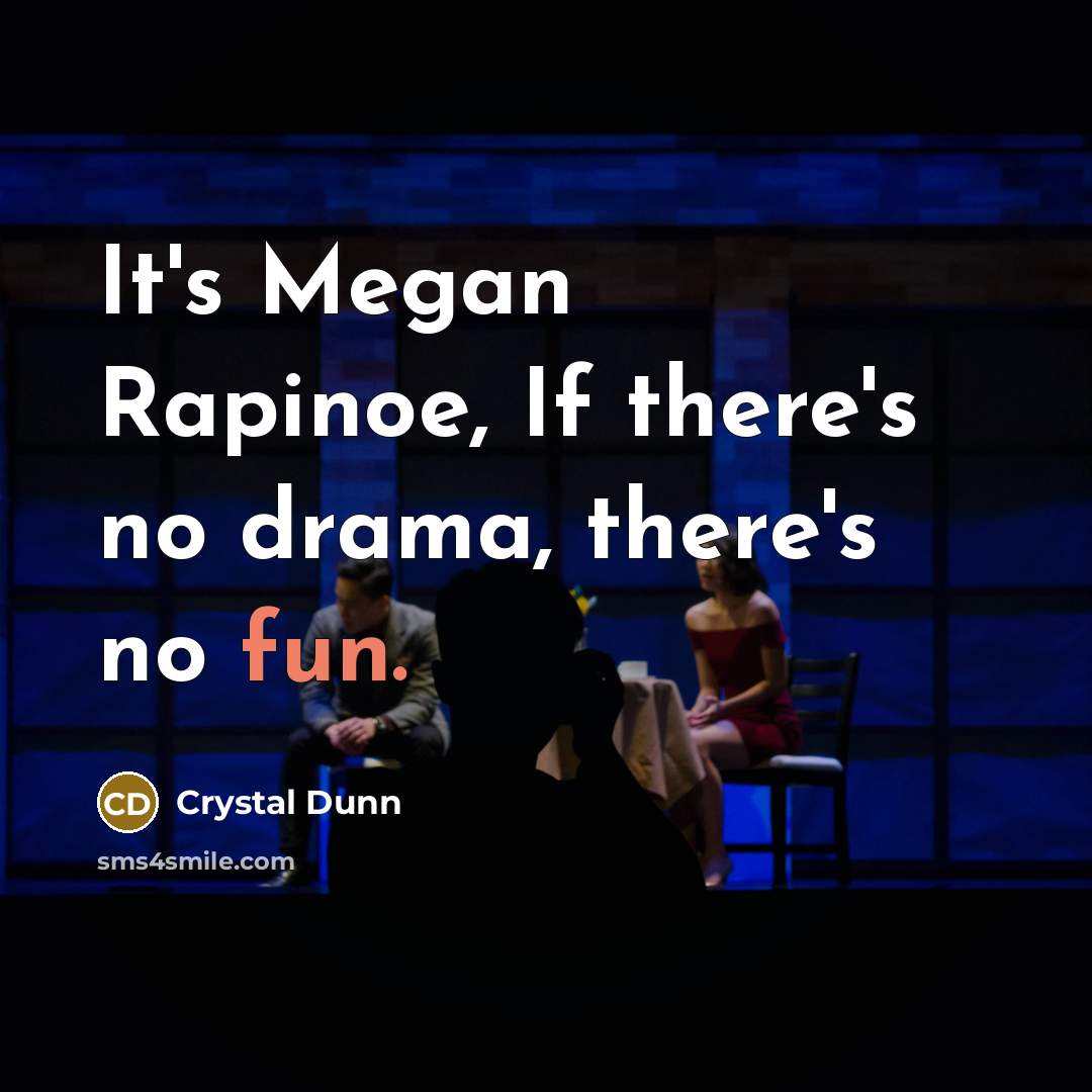 “It's Megan Rapinoe, If there's no drama, there's no fun.…” quote by Crystal Dunn