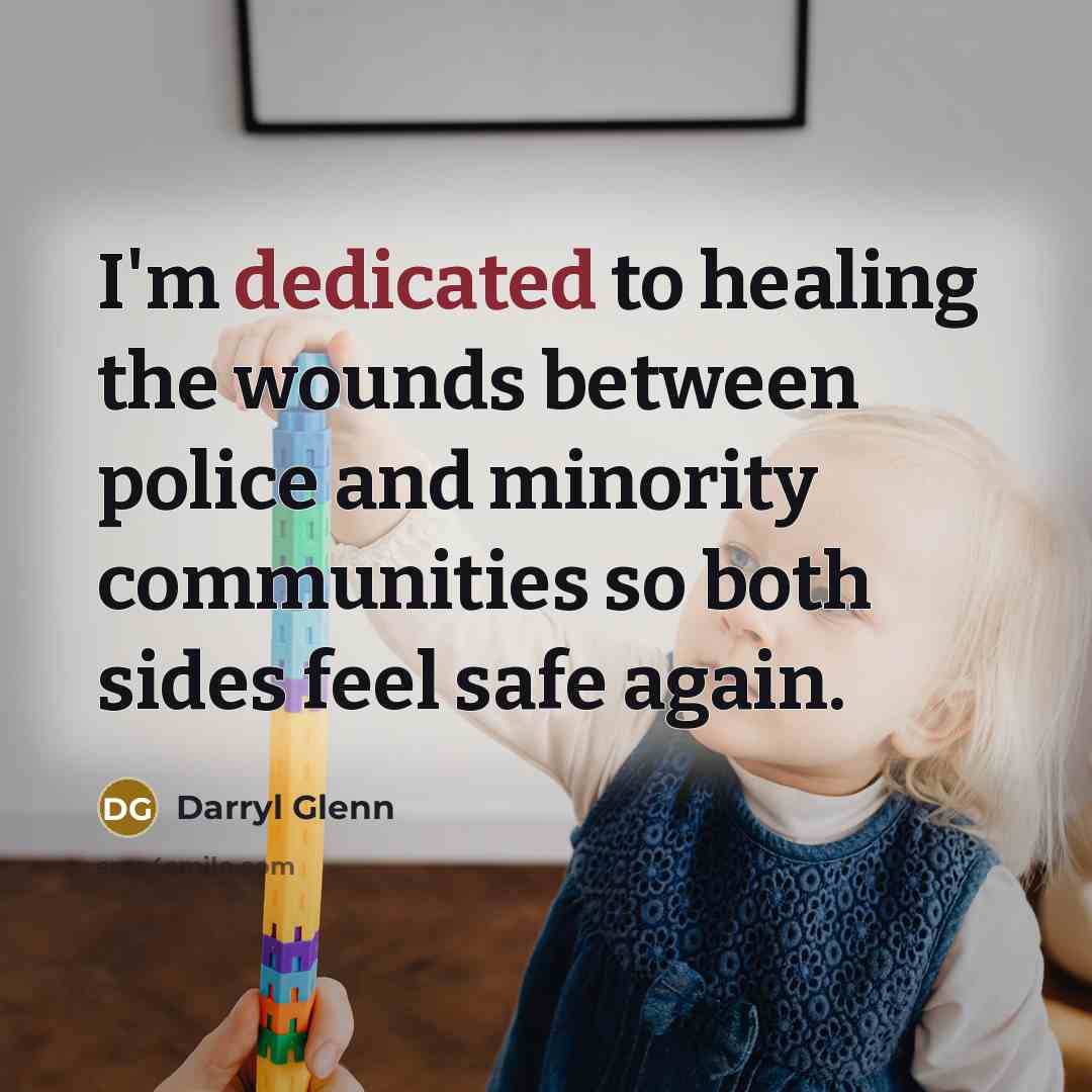 “I'm dedicated to healing the wounds between police and minority…” quote by Darryl Glenn