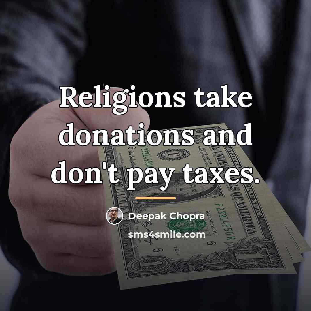 “Religions take donations and don't pay taxes.…” quote by Deepak Chopra