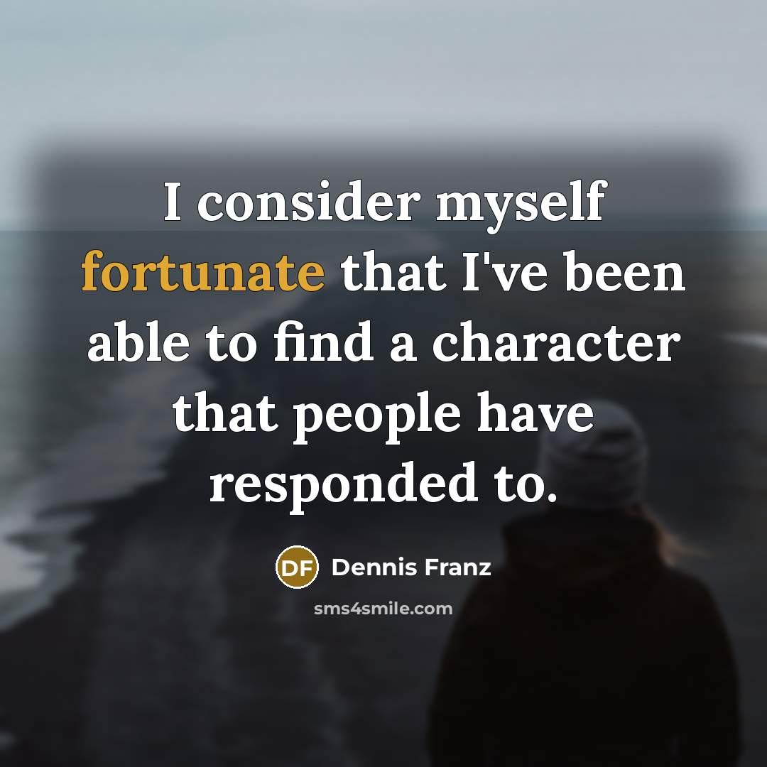 “I consider myself fortunate that I've been able to find…” quote by Dennis Franz