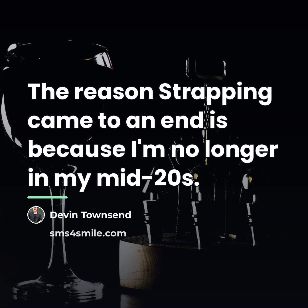 “The reason Strapping came to an end is because I'm…” quote by Devin Townsend