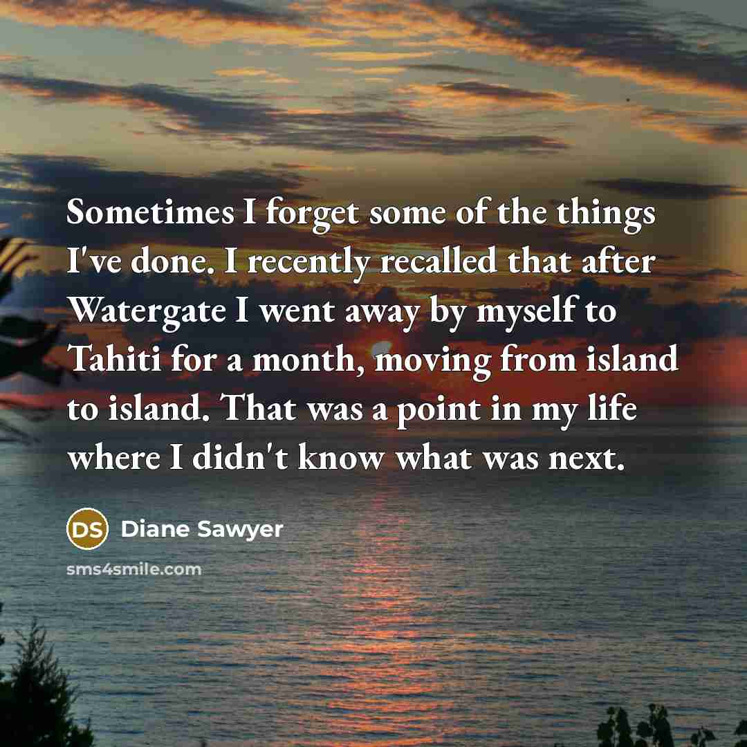 “Sometimes I forget some of the things I've done. I…” quote by Diane Sawyer