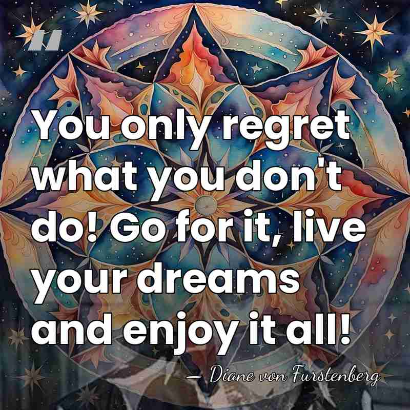 You only regret what you don't do! Go for it, live your&hellip; - Diane von Furstenberg