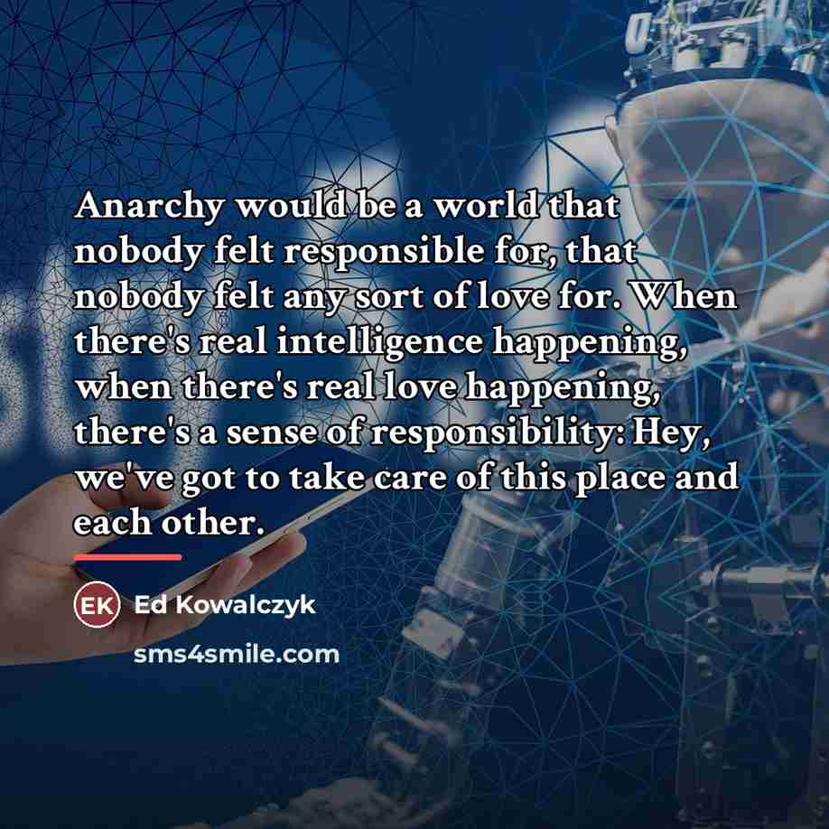 “Anarchy would be a world that nobody felt responsible for,…” quote by Ed Kowalczyk