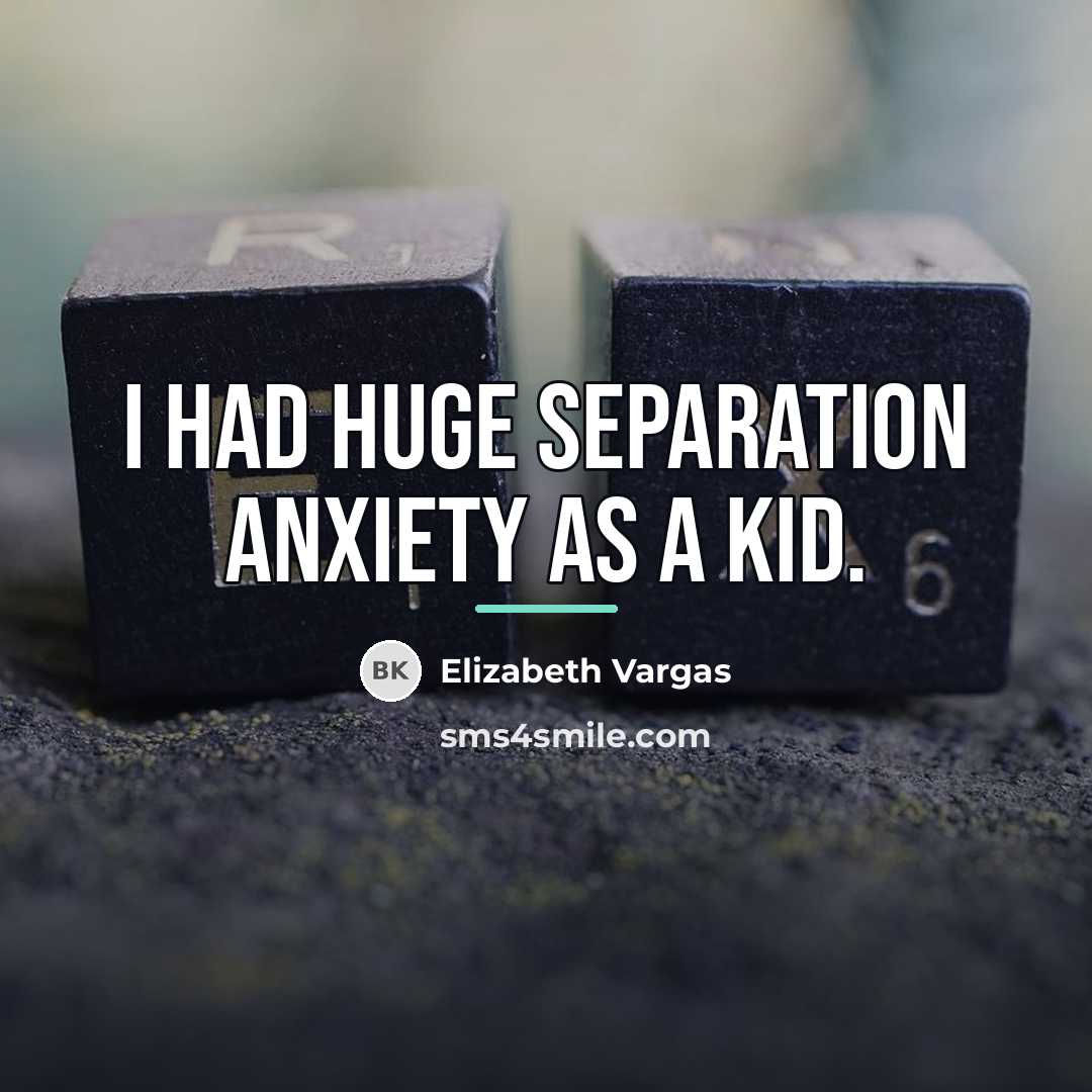 “I had huge separation anxiety as a kid.…” quote by Elizabeth Vargas
