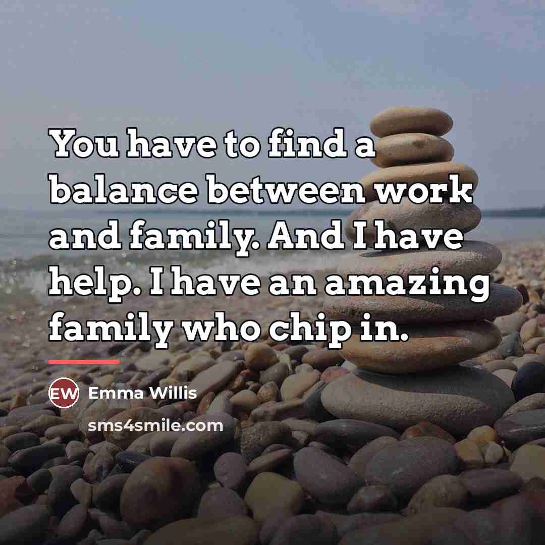 “You have to find a balance between work and family.…” quote by Emma Willis