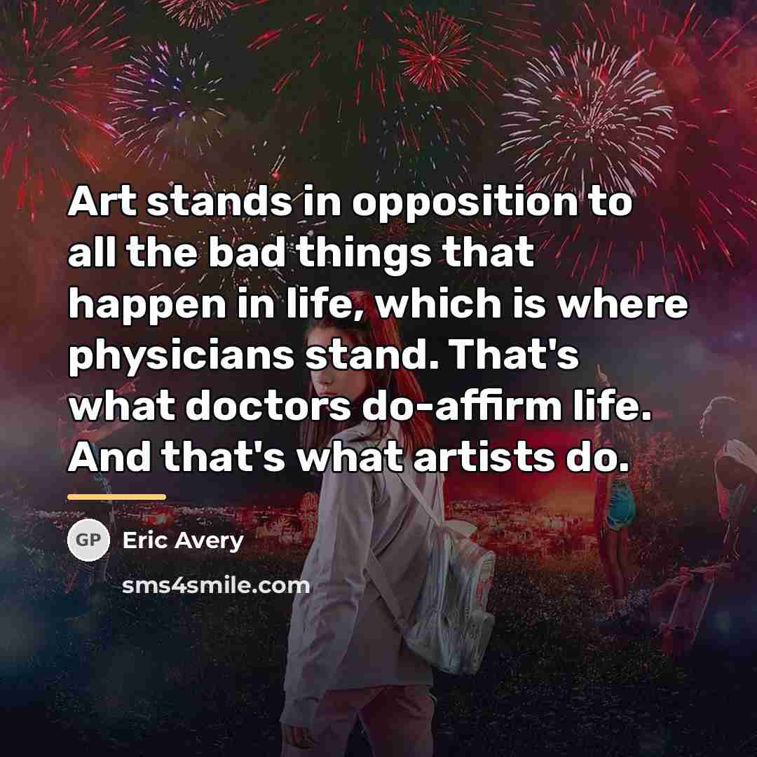“Art stands in opposition to all the bad things that…” quote by Eric Avery