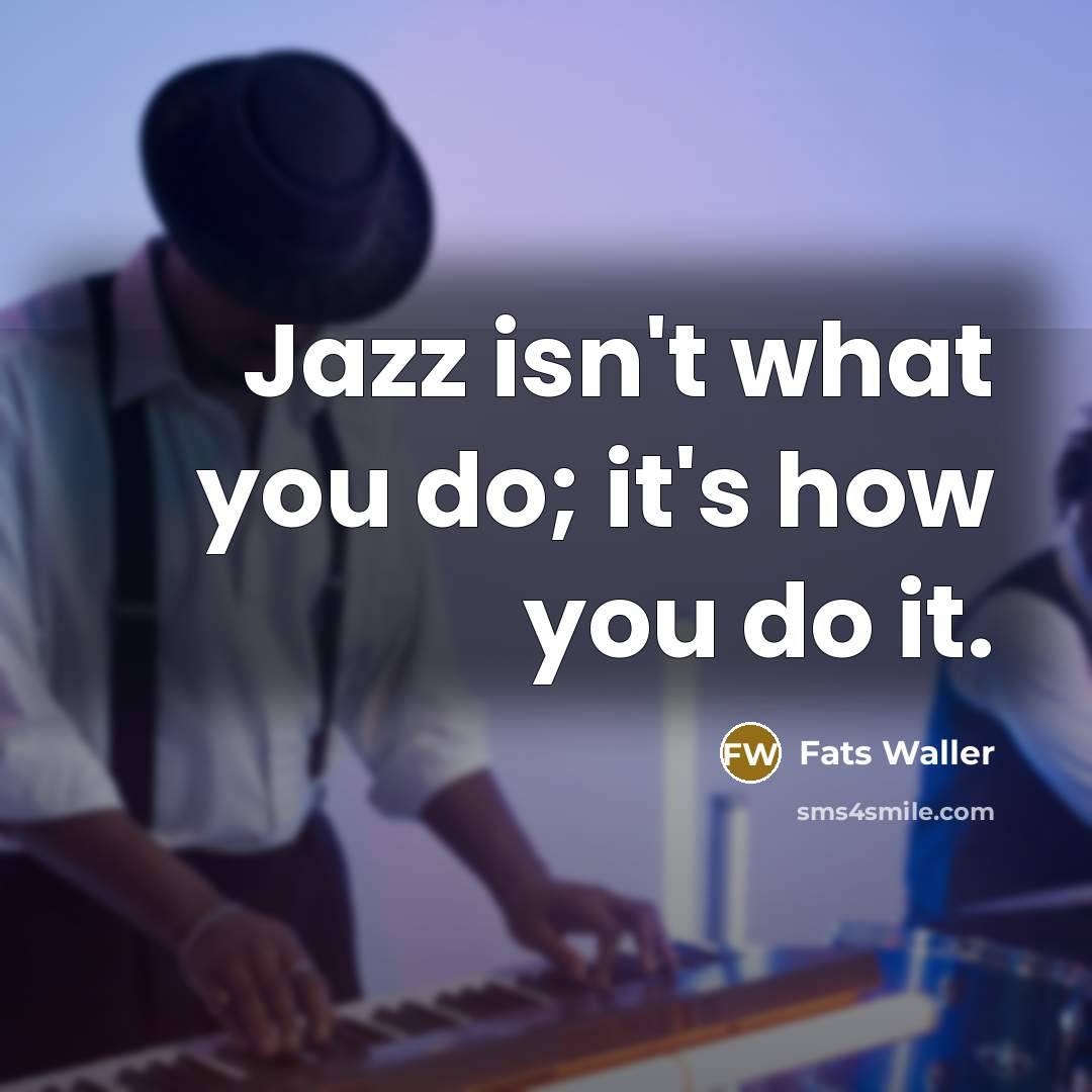 “Jazz isn't what you do; it's how you do it.…” quote by Fats Waller
