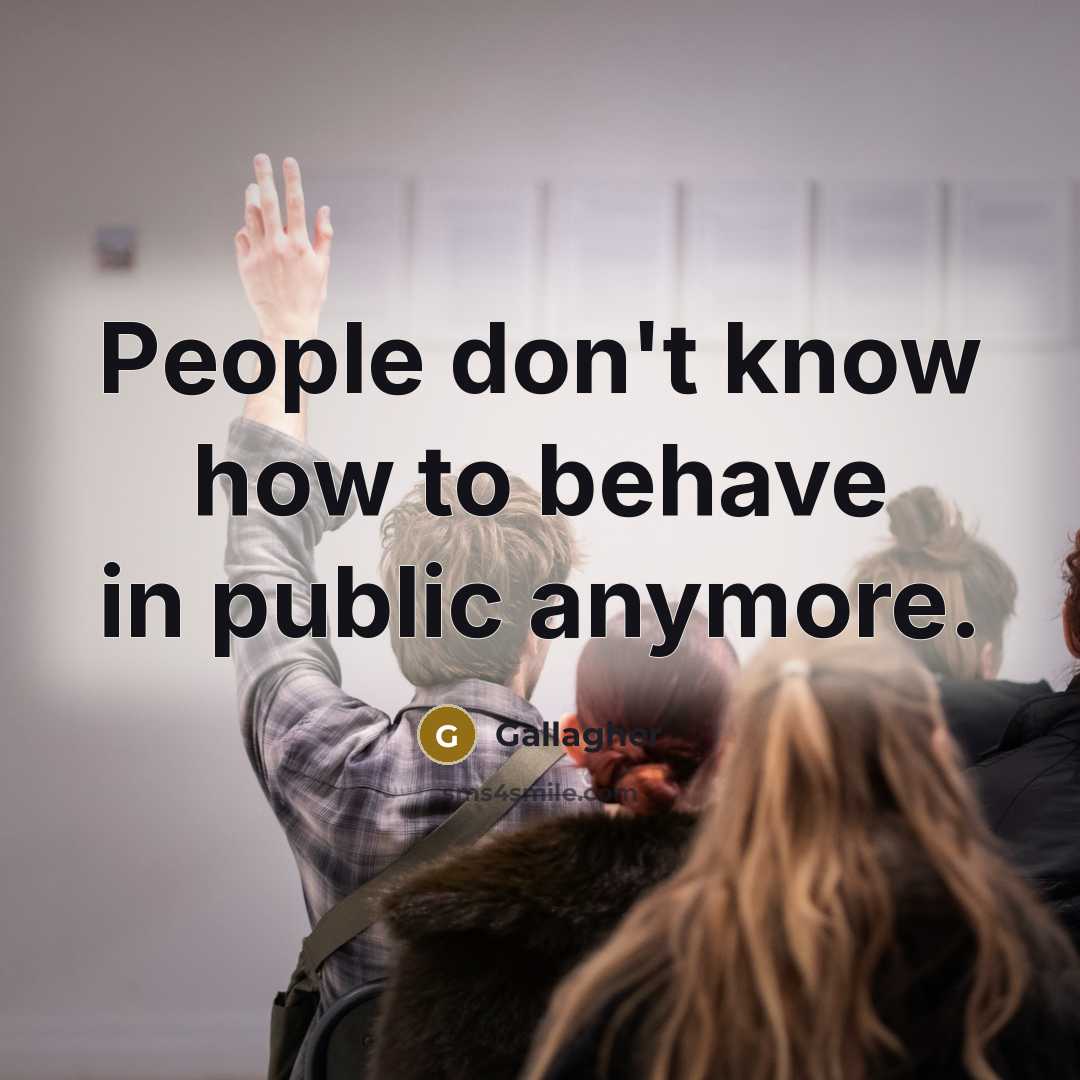“People don't know how to behave in public anymore.…” quote by Gallagher