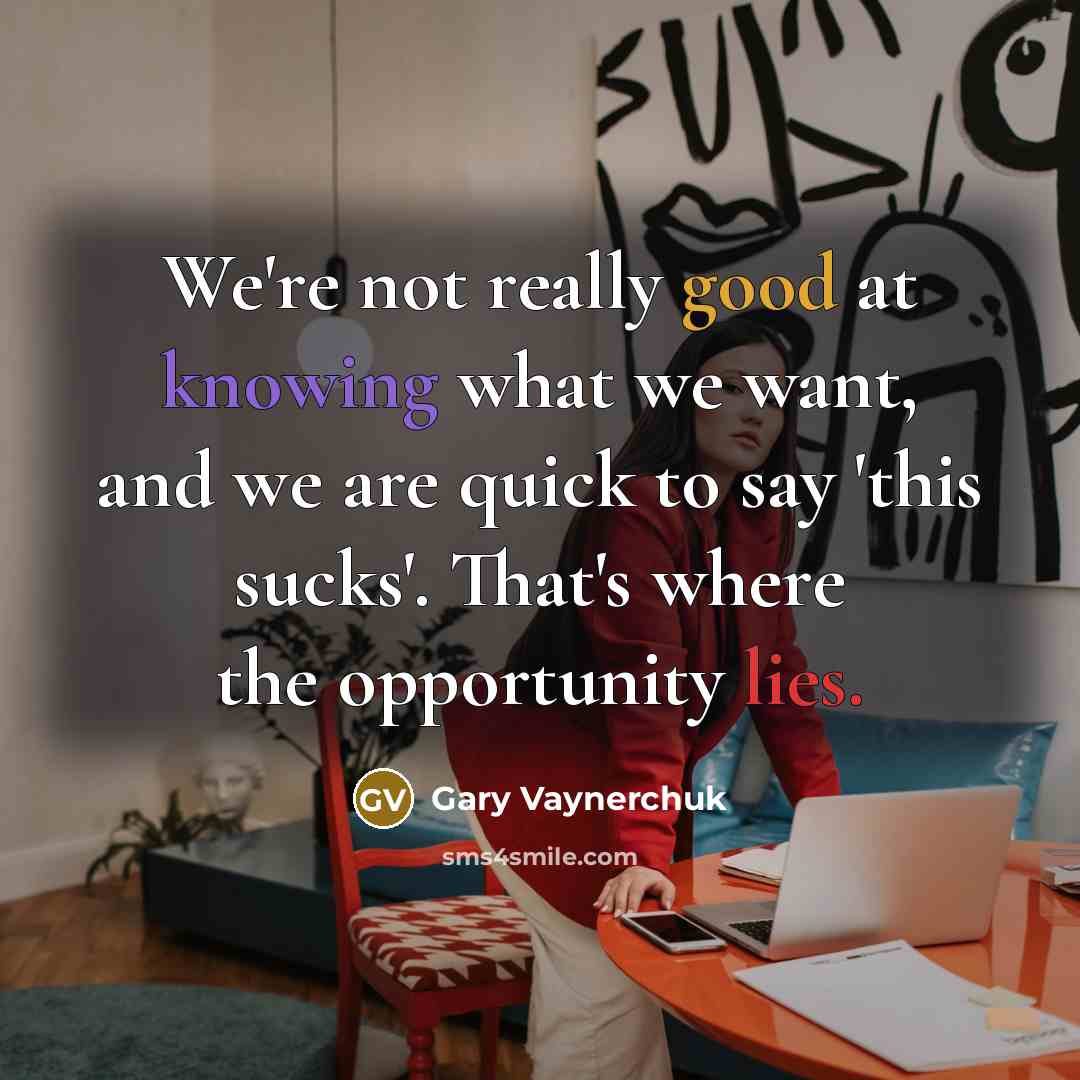 “We're not really good at knowing what we want, and…” quote by Gary Vaynerchuk