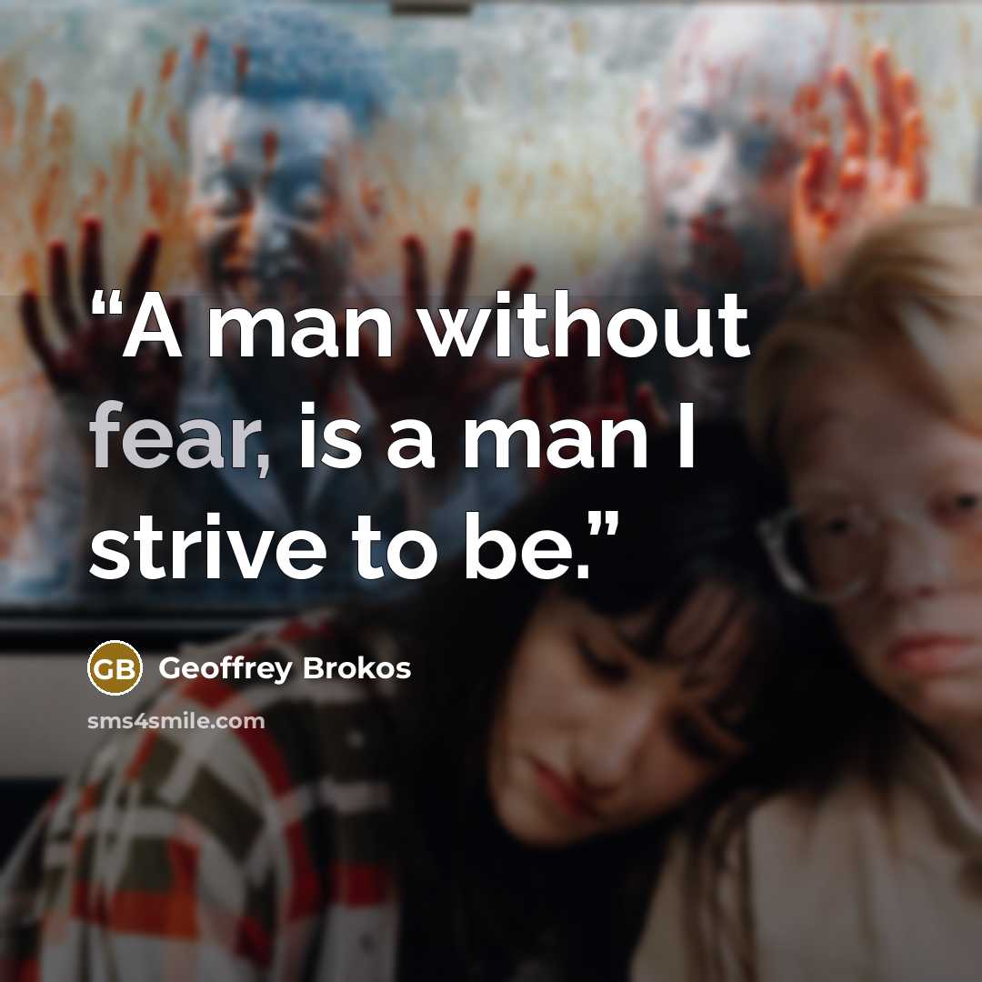 “A man without fear, is a man I strive to be.” quote by Geoffrey Brokos