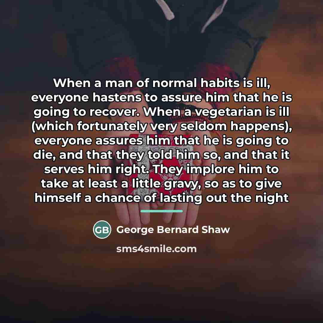 “When a man of normal habits is ill, everyone hastens…” quote by George Bernard Shaw