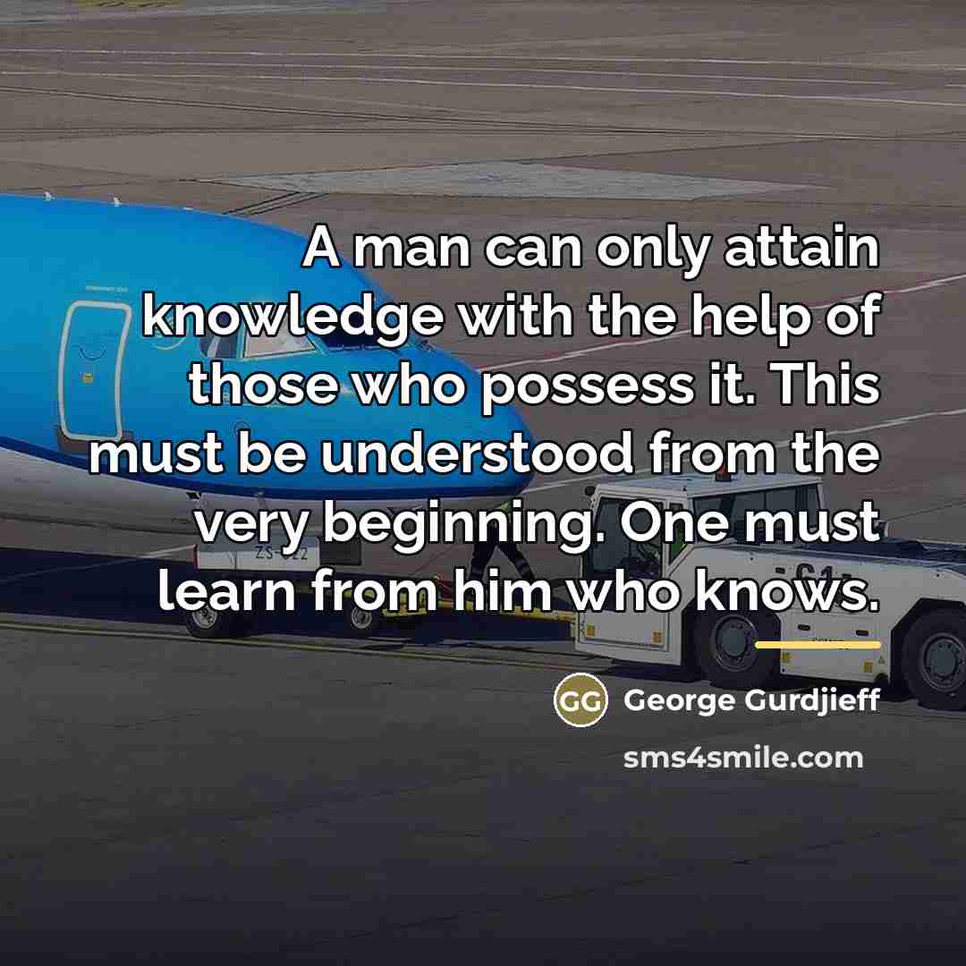 “A man can only attain knowledge with the help of…” quote by George Gurdjieff