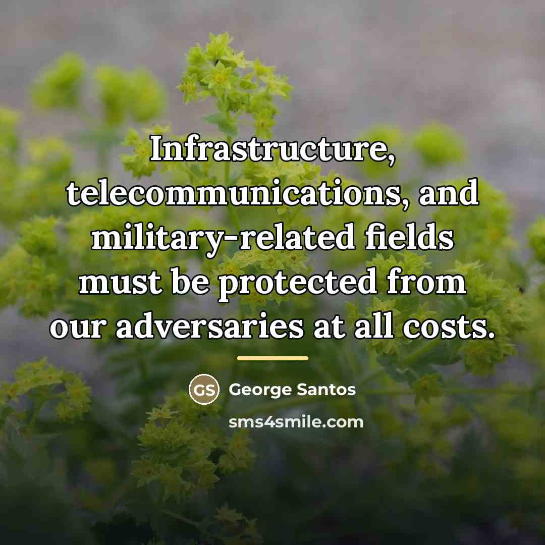 “Infrastructure, telecommunications, and military-related fields must be protected from our…” quote by George Santos