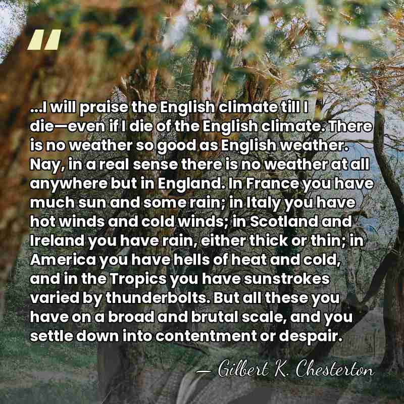 ...I will praise the English climate till I die—even if I die&hellip; - Gilbert K. Chesterton