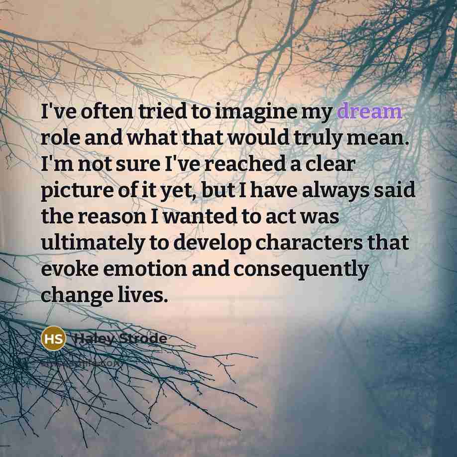 “I've often tried to imagine my dream role and what…” quote by Haley Strode