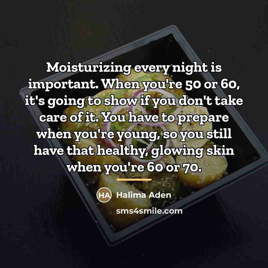 “Moisturizing every night is important. When you're 50 or 60,…” quote by Halima Aden