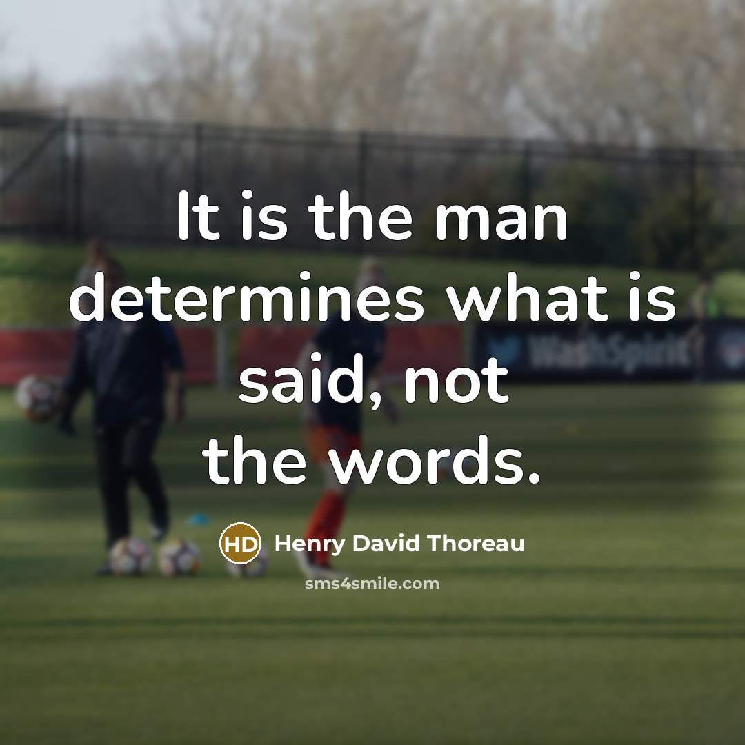“It is the man determines what is said, not the…” quote by Henry David Thoreau