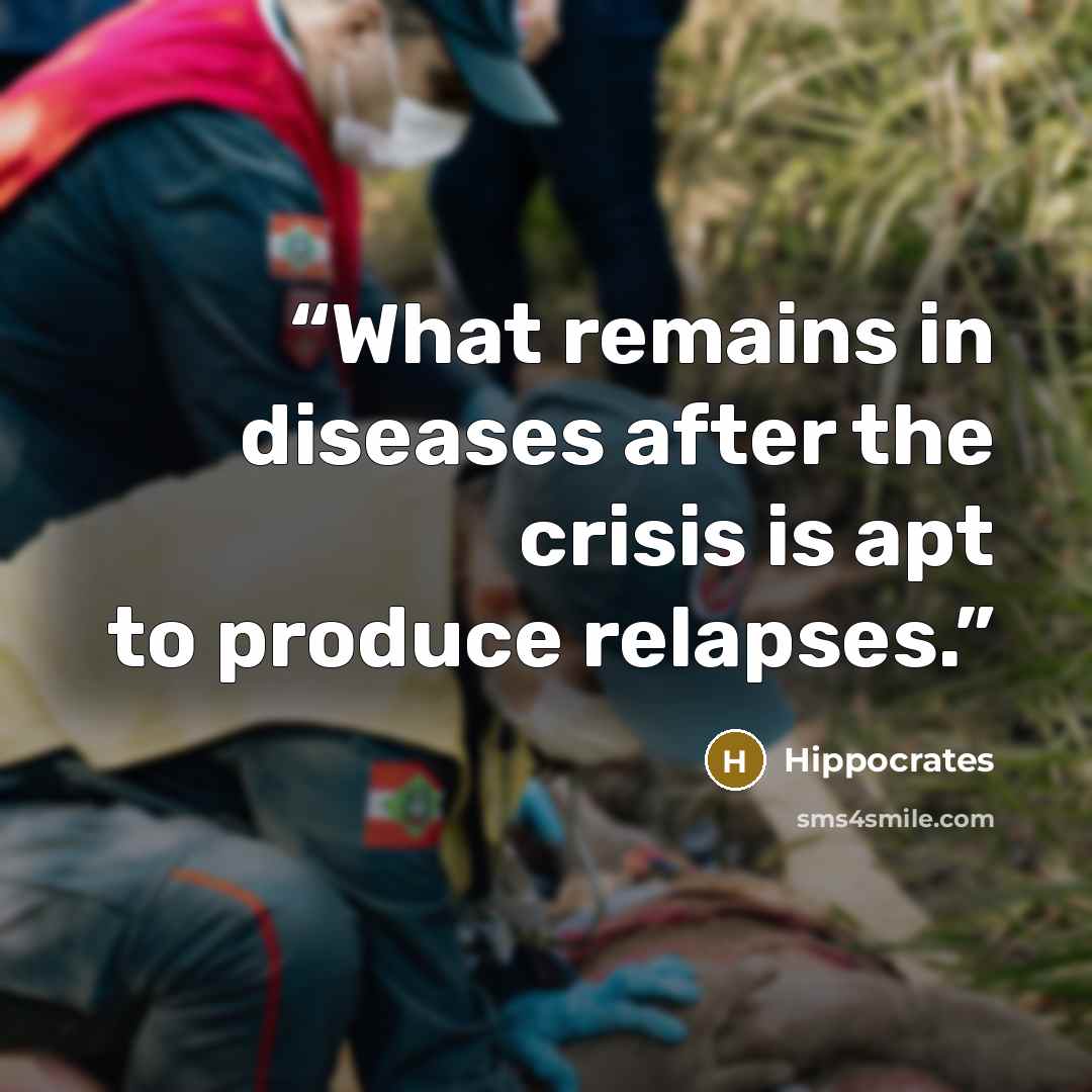 “What remains in diseases after the crisis is apt to produce relapses.” quote by Hippocrates