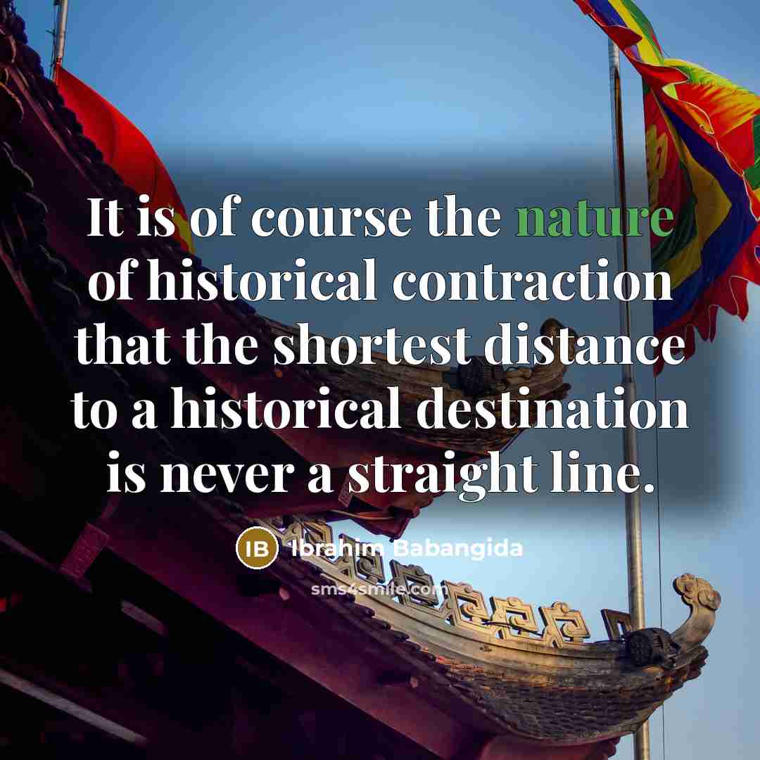 “It is of course the nature of historical contraction that…” quote by Ibrahim Babangida