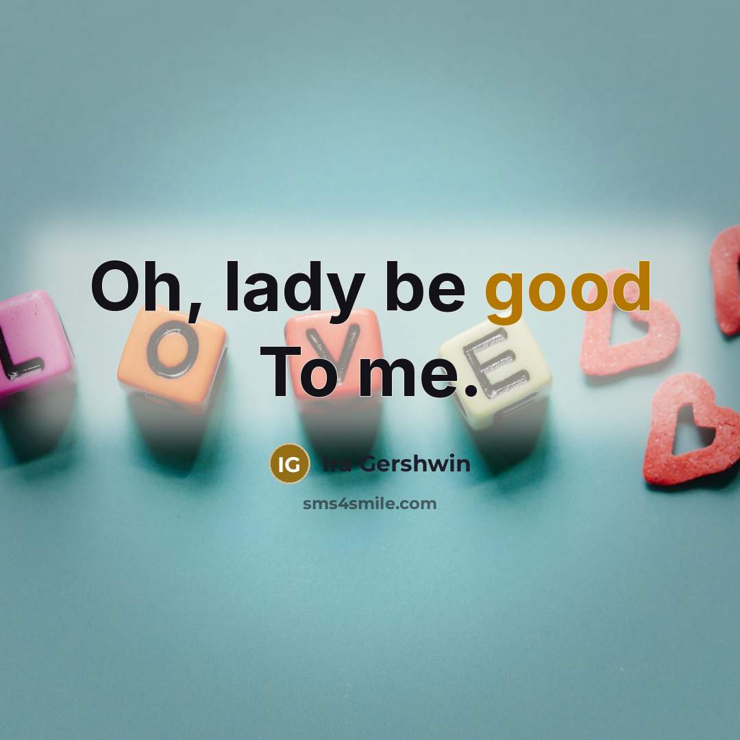 “Oh, lady be good To me.…” quote by Ira Gershwin