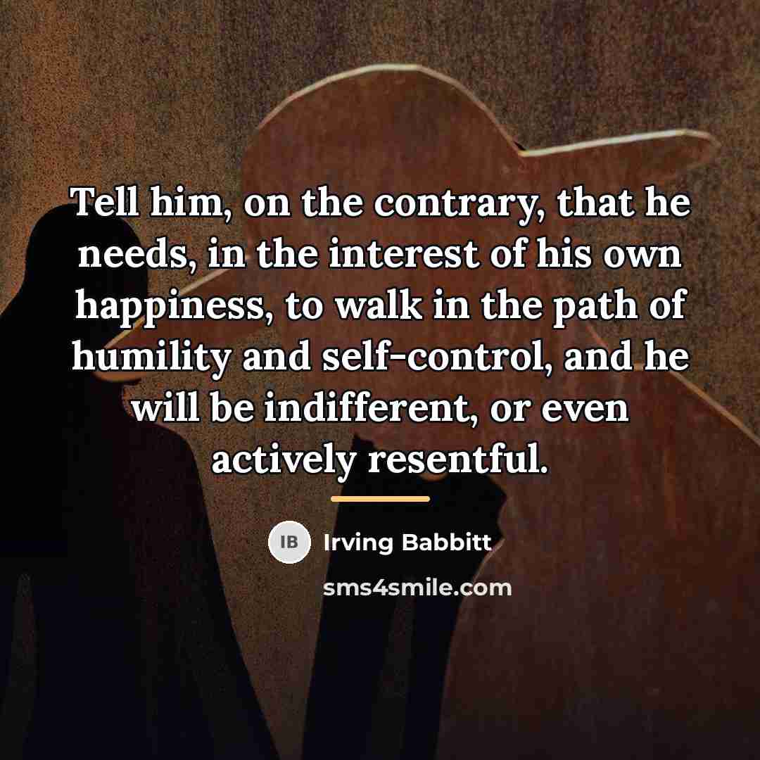 “Tell him, on the contrary, that he needs, in the…” quote by Irving Babbitt