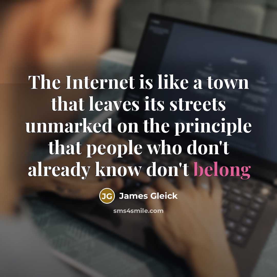 “The Internet is like a town that leaves its streets…” quote by James Gleick