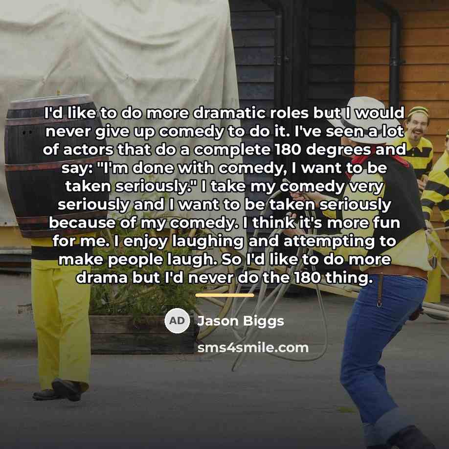 “I'd like to do more dramatic roles but I would…” quote by Jason Biggs