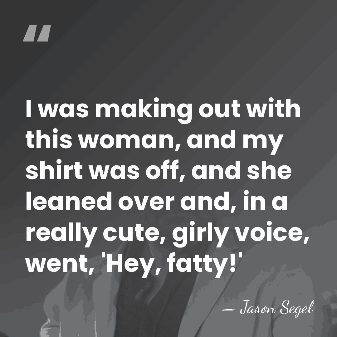 I was making out with this woman, and my shirt was off,&hellip; - Jason Segel