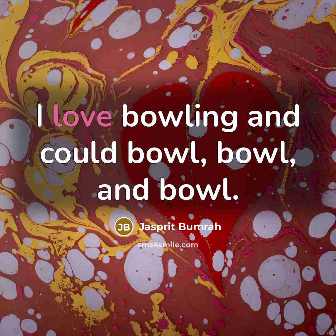 “I love bowling and could bowl, bowl, and bowl.…” quote by Jasprit Bumrah
