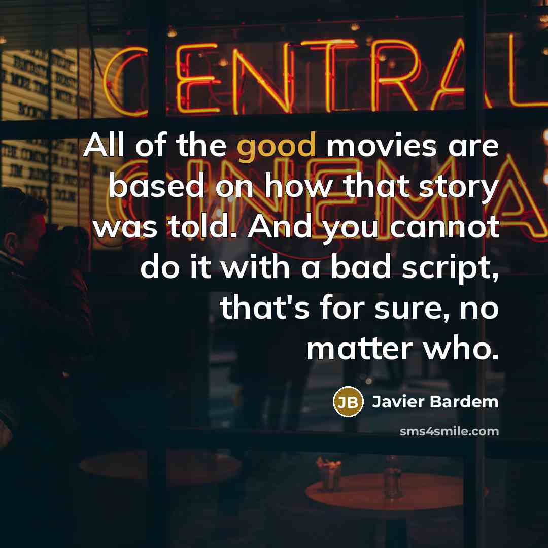 “All of the good movies are based on how that…” quote by Javier Bardem