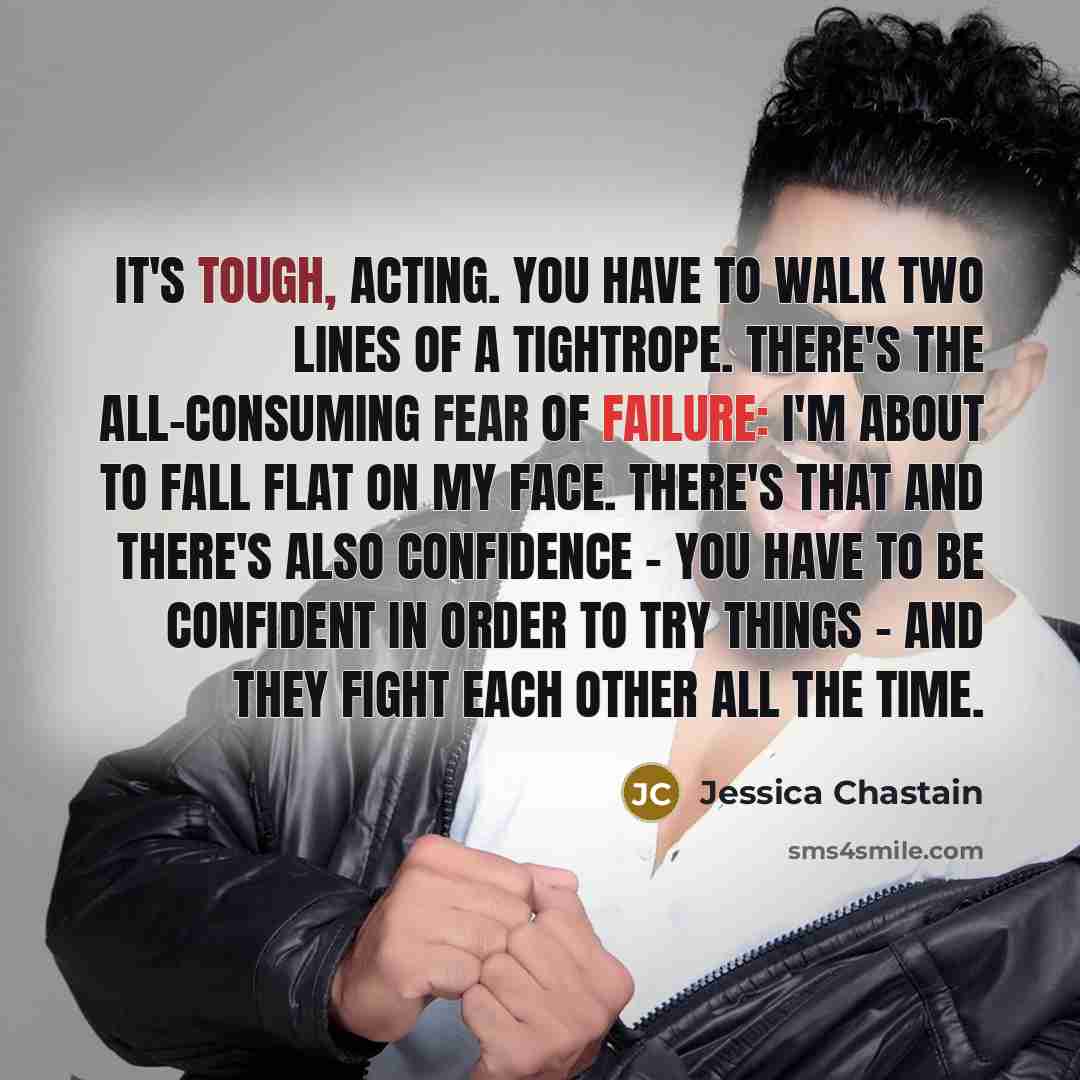 “It's tough, acting. You have to walk two lines of…” quote by Jessica Chastain