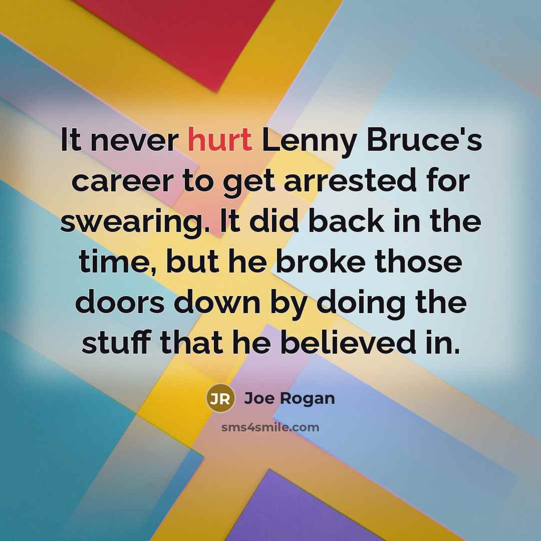 “It never hurt Lenny Bruce's career to get arrested for…” quote by Joe Rogan