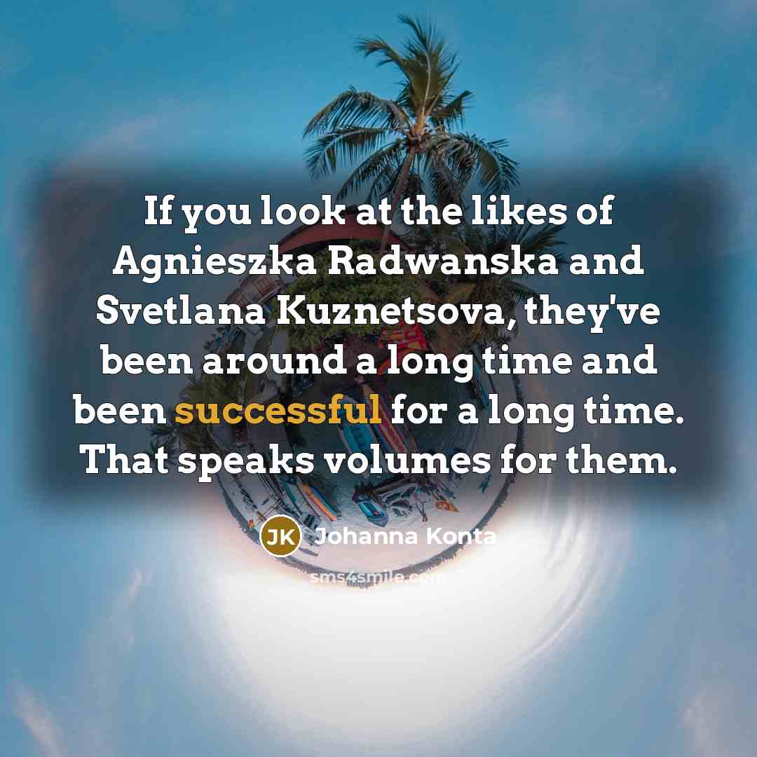 “If you look at the likes of Agnieszka Radwanska and…” quote by Johanna Konta