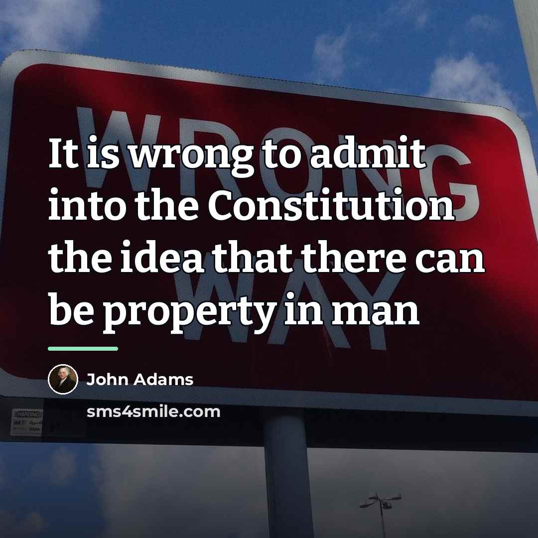 “It is wrong to admit into the Constitution the idea…” quote by John Adams
