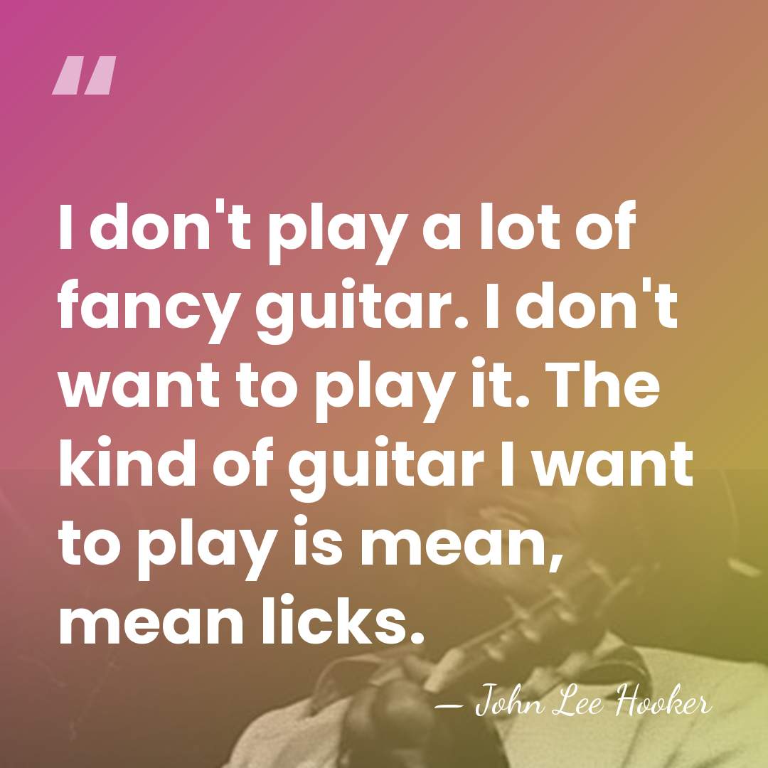 I don't play a lot of fancy guitar. I don't want to&hellip; - John Lee Hooker